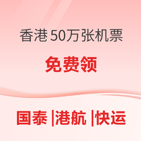 开放预约登记！香港派发50万张免费机票！3月开始国泰，港航，快运可选