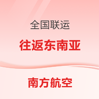 放票了！往返东南亚1000起！南方航空春季旅游节大促  全国联运可选泰国/越南/菲律宾等