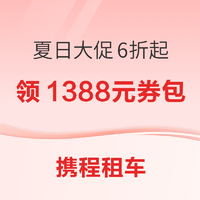 暑假可用！领1388元出行优惠券包！携程租车夏日大促