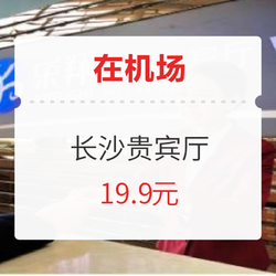 限量500份！长沙 T1/T2机场贵宾厅 全流程服务