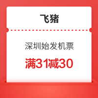 刚需速上！飞猪机票 深圳始发 满31减30优惠券
