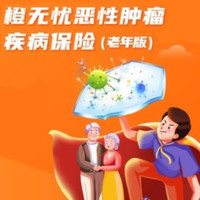 橙无忧恶性肿瘤疾病保险（老年版）