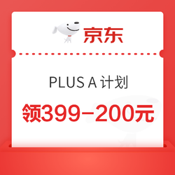 京东 PLUS A 计划 一起尝鲜（领取优惠券399-200、299-150）