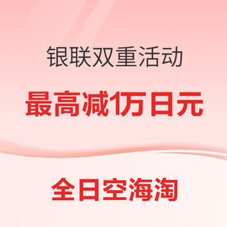 银联 X 全日空商城双重福利活动，可叠加享受