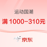 京东运动国潮领品类券，每满300-60元、满1000-310元~