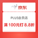 限11.25使用：京东 PLUS会员店 领满100元打8.8折优惠券