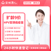 彩虹医生 9-45岁扩龄北上广深南京合肥武汉9价HPV疫苗预约代订