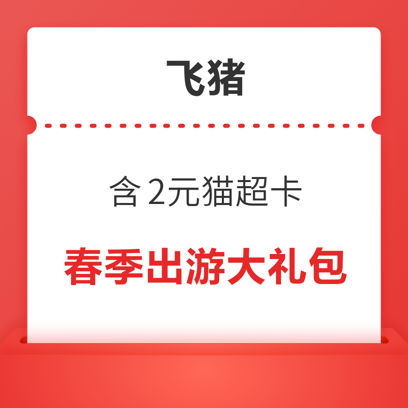 新补货：含2元猫超卡！飞猪春季出游优惠券包 内含酒店/火车票/机票/淘鲜达/话费等