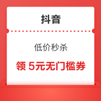 抖音 搜索“低价秒杀”  弹窗领5元无门槛优惠券