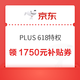 PLUS会员：京东 PLUS 618特权 领1750元超级补贴