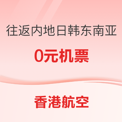 0元机票又来！香港航空 香港出发往返内地日韩东南亚机票