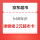  京东超市 9.9周年庆 弹窗领2元超市卡　