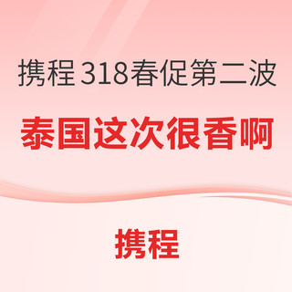 早囤早享受！大把五一/国庆不加价，低至266元起！携程318春促第二波，重点关注泰国！