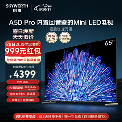 SKYWORTH 创维 电视新品 65A5D Pro 65英寸内置回音壁MiniLED S+高透屏 144Hz高刷 超清液晶语音护眼智慧屏电视机