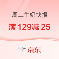 京东 周二牛奶快报  满129-25元、满59-10元券