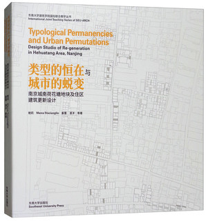 类型的恒在与城市的蜕变(南京城南荷花塘地块及住区建筑更新设计)/东南大学建筑学院国际联合教学丛书