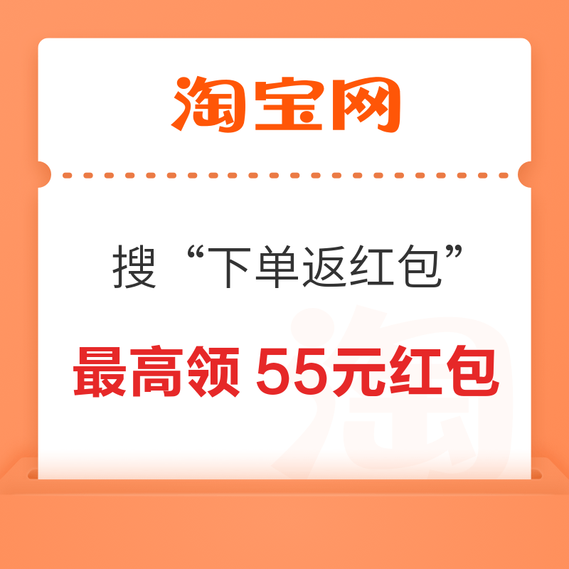 淘宝 搜索“下单返红包” 最高领取55元红包