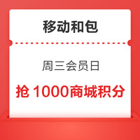15日10点：中国移动和包 周三会员日 10点/15点抢1000积分