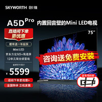 SKYWORTH 创维 电视75英寸A5D Pro内置回音壁MiniLED S+高透屏 144Hz高刷4+64G大内存护眼声控液晶平板电视机