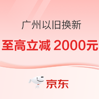 京东3C数码 广州以旧换新补贴20%，至高立减2000元~