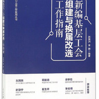 新编基层工会组建与换届改选工作指南/新时代工会工作实用丛书