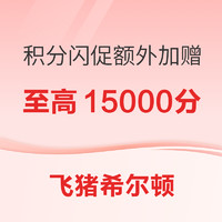 19日0点：每月1度！希尔顿酒店集团积分闪促 全国170+酒店参与 订房额外加赠至高15000积分